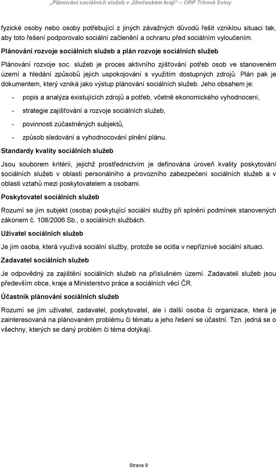 služeb je proces aktivního zjišťování potřeb osob ve stanoveném území a hledání způsobů jejich uspokojování s využitím dostupných zdrojů.