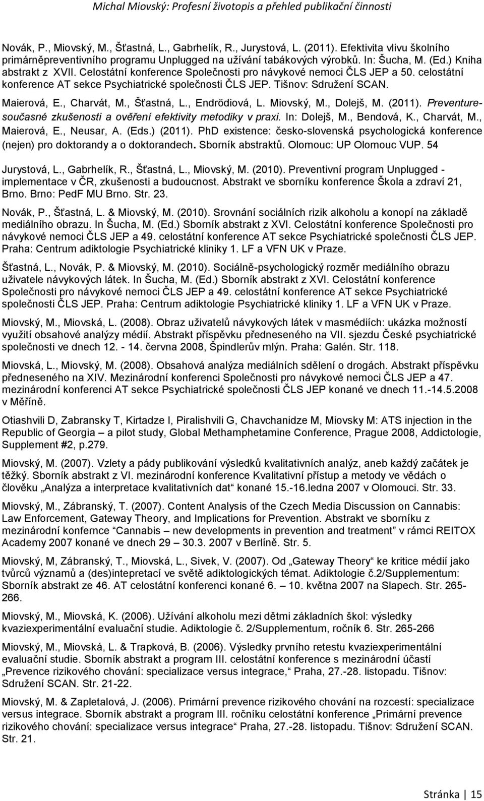 , Charvát, M., Šťastná, L., Endrödiová, L. Miovský, M., Dolejš, M. (2011). Preventuresoučasné zkušenosti a ověření efektivity metodiky v praxi. In: Dolejš, M., Bendová, K., Charvát, M., Maierová, E.