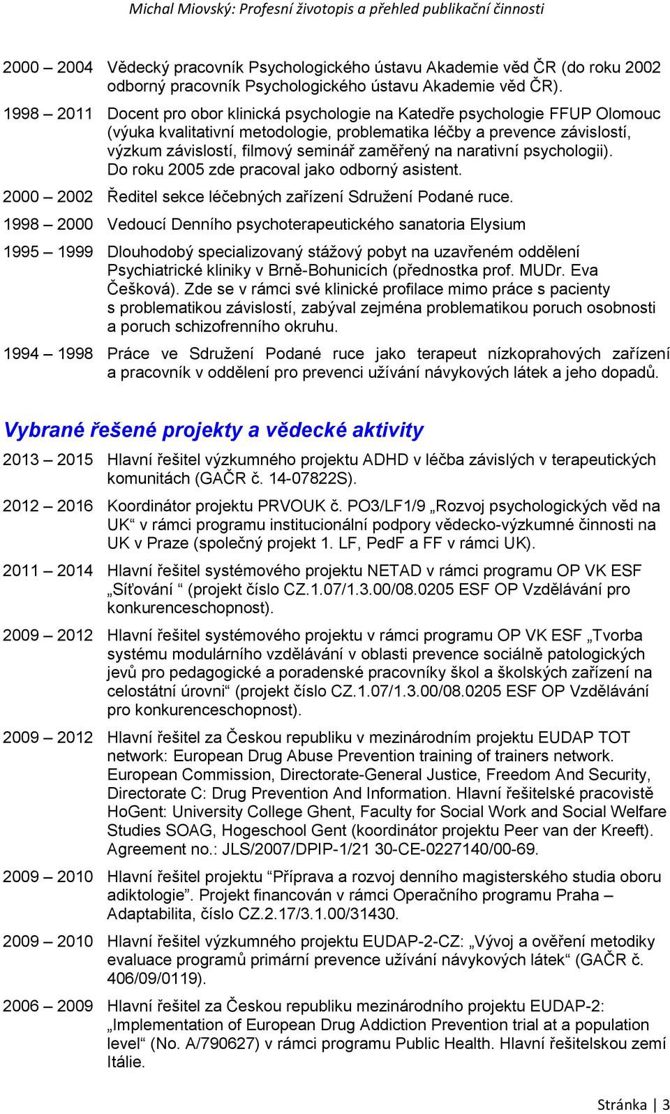 zaměřený na narativní psychologii). Do roku 2005 zde pracoval jako odborný asistent. 2000 2002 Ředitel sekce léčebných zařízení Sdružení Podané ruce.