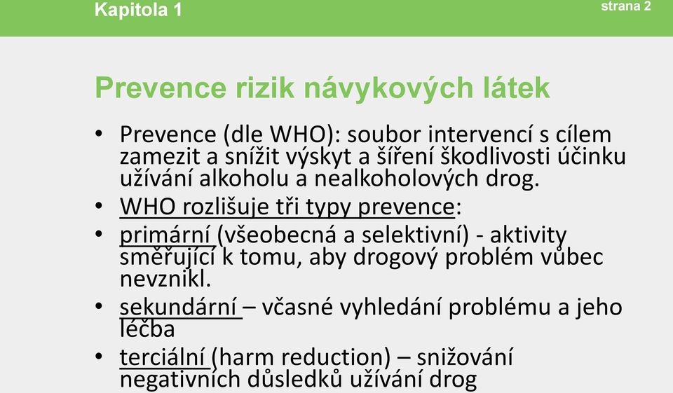 WHO rozlišuje tři typy prevence: primární (všeobecná a selektivní) - aktivity směřující k tomu, aby drogový