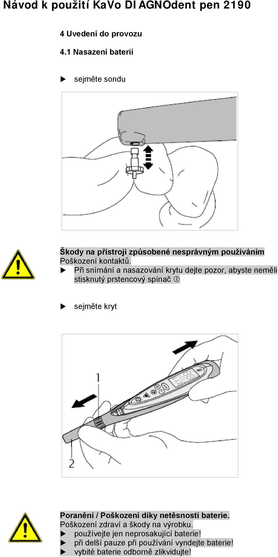 Při snímání a nasazování krytu dejte pozor, abyste neměli stisknutý prstencový spínač sejměte kryt Poranění