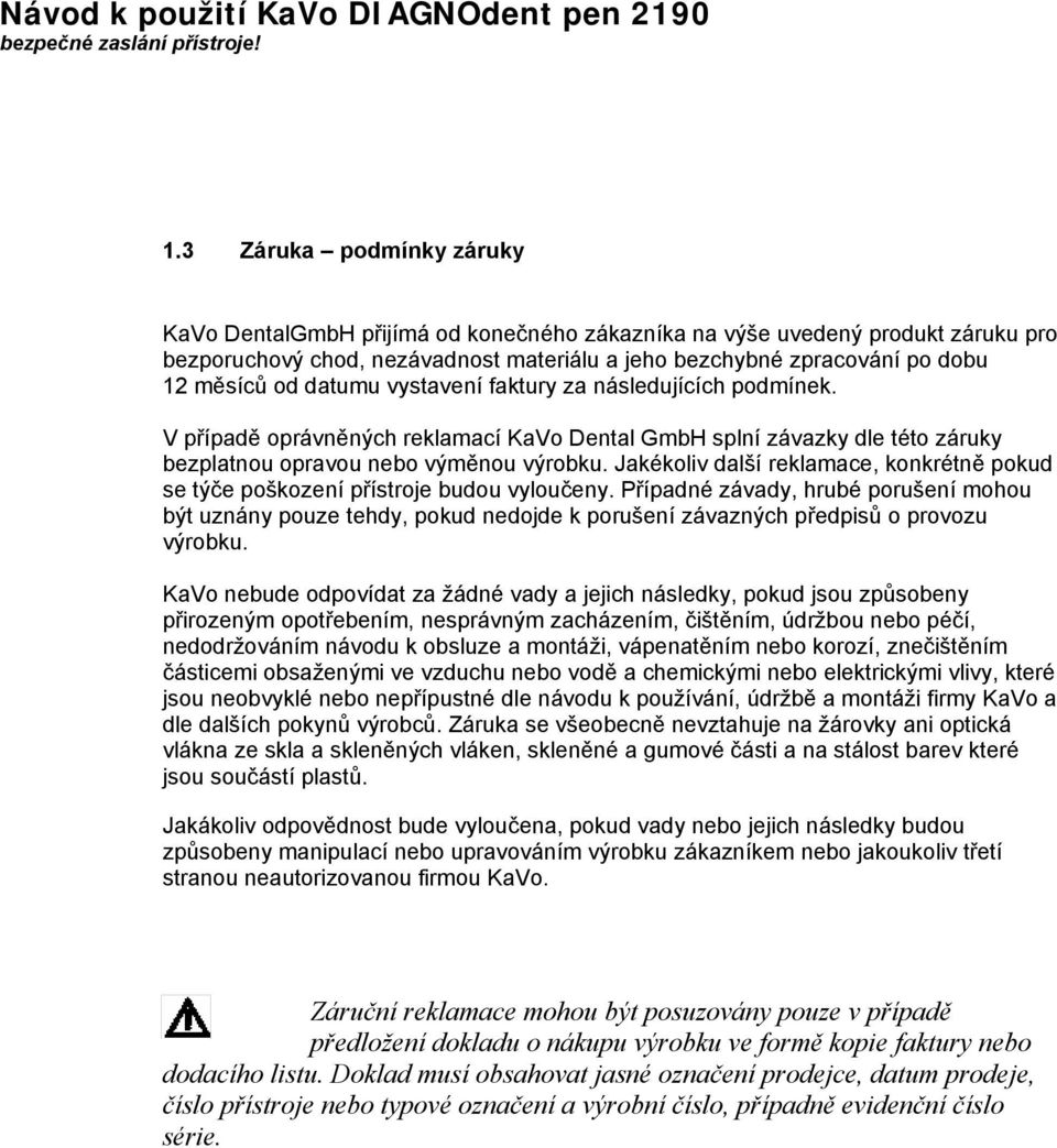 datumu vystavení faktury za následujících podmínek. V případě oprávněných reklamací KaVo Dental GmbH splní závazky dle této záruky bezplatnou opravou nebo výměnou výrobku.