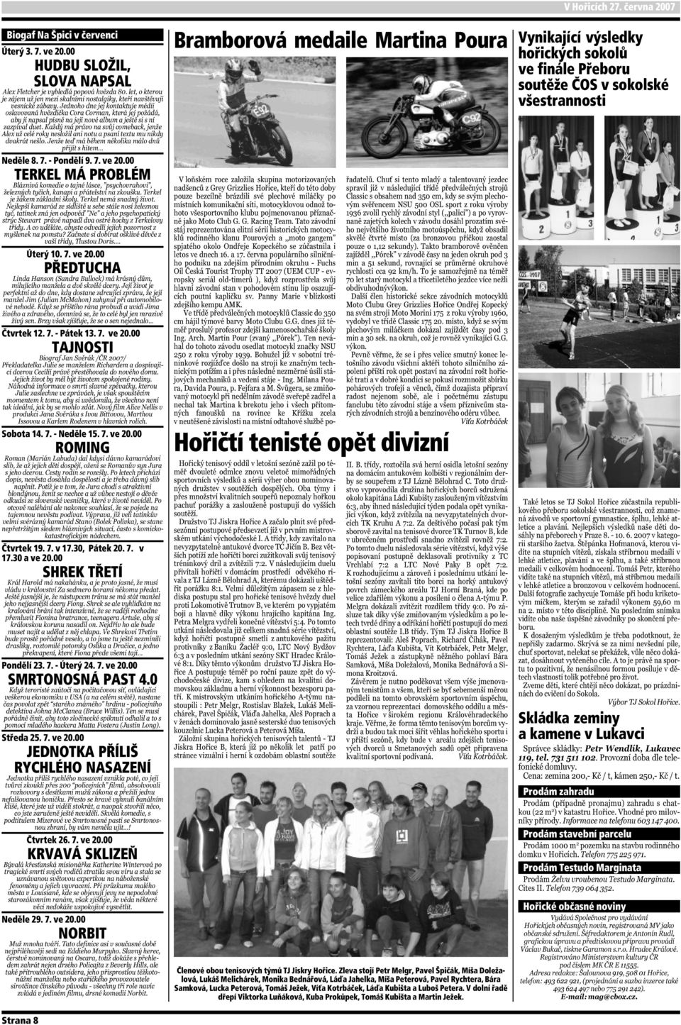 7. ve 20.00 KRVAVÁ SKLIZEŇ Neděle 29. 7. ve 20.00 NORBIT Strana 8 Bramborová medaile Martina Poura Hořičtí tenisté opět divizní Členové obou tenisových týmů TJ Jiskry Hořice.