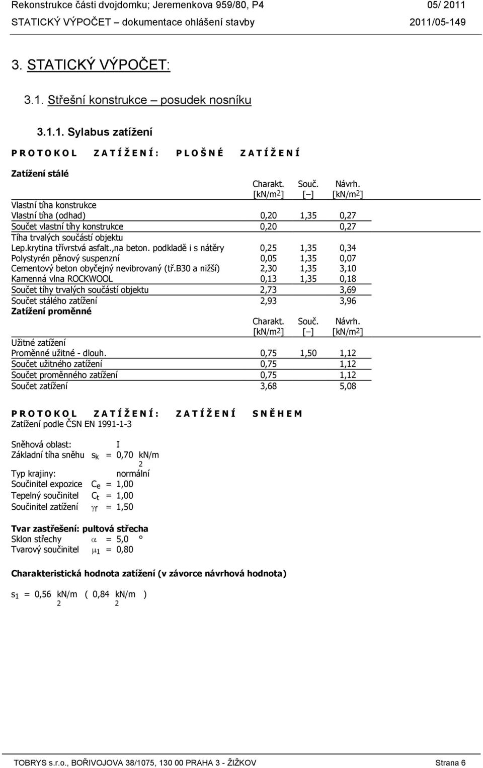 podkladě i s nátěry 0,25 1,35 0,34 Polystyrén pěnový suspenzní 0,05 1,35 0,07 Cementový beton obyčejný nevibrovaný (tř.