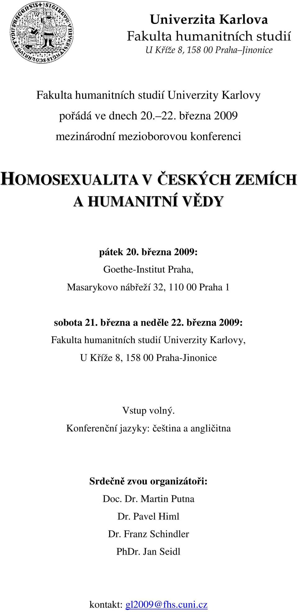 března 2009: Goethe-Institut Praha, Masarykovo nábřeží 32, 110 00 Praha 1 sobota 21. března a neděle 22.