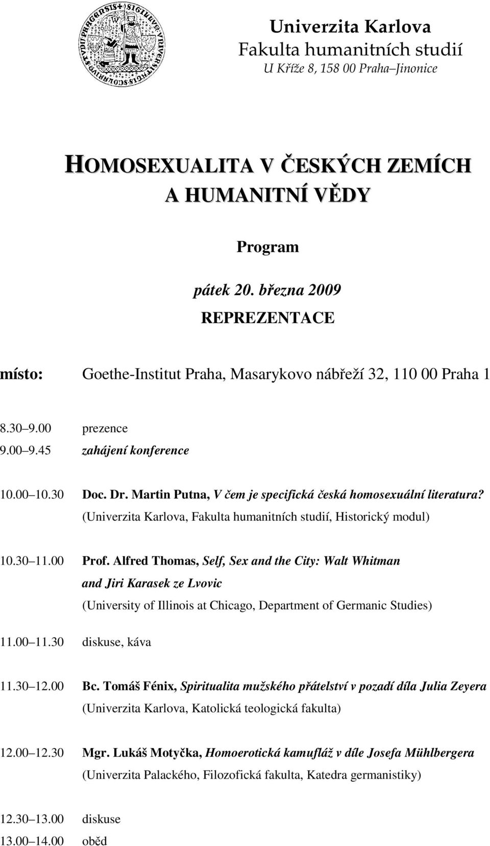 Alfred Thomas, Self, Sex and the City: Walt Whitman and Jiri Karasek ze Lvovic (University of Illinois at Chicago, Department of Germanic Studies) 11.00 11.30 diskuse, káva 11.30 12.00 Bc.