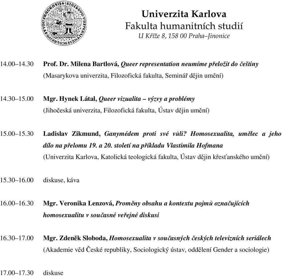 Homosexualita, umělec a jeho dílo na přelomu 19. a 20. století na příkladu Vlastimila Hofmana (Univerzita Karlova, Katolická teologická fakulta, Ústav dějin křesťanského umění) 15.30 16.