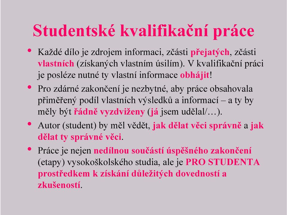 Pro zdárné zakončení je nezbytné, aby práce obsahovala přiměřený podíl vlastních výsledků a informací a ty by měly být řádně vyzdviženy (já jsem