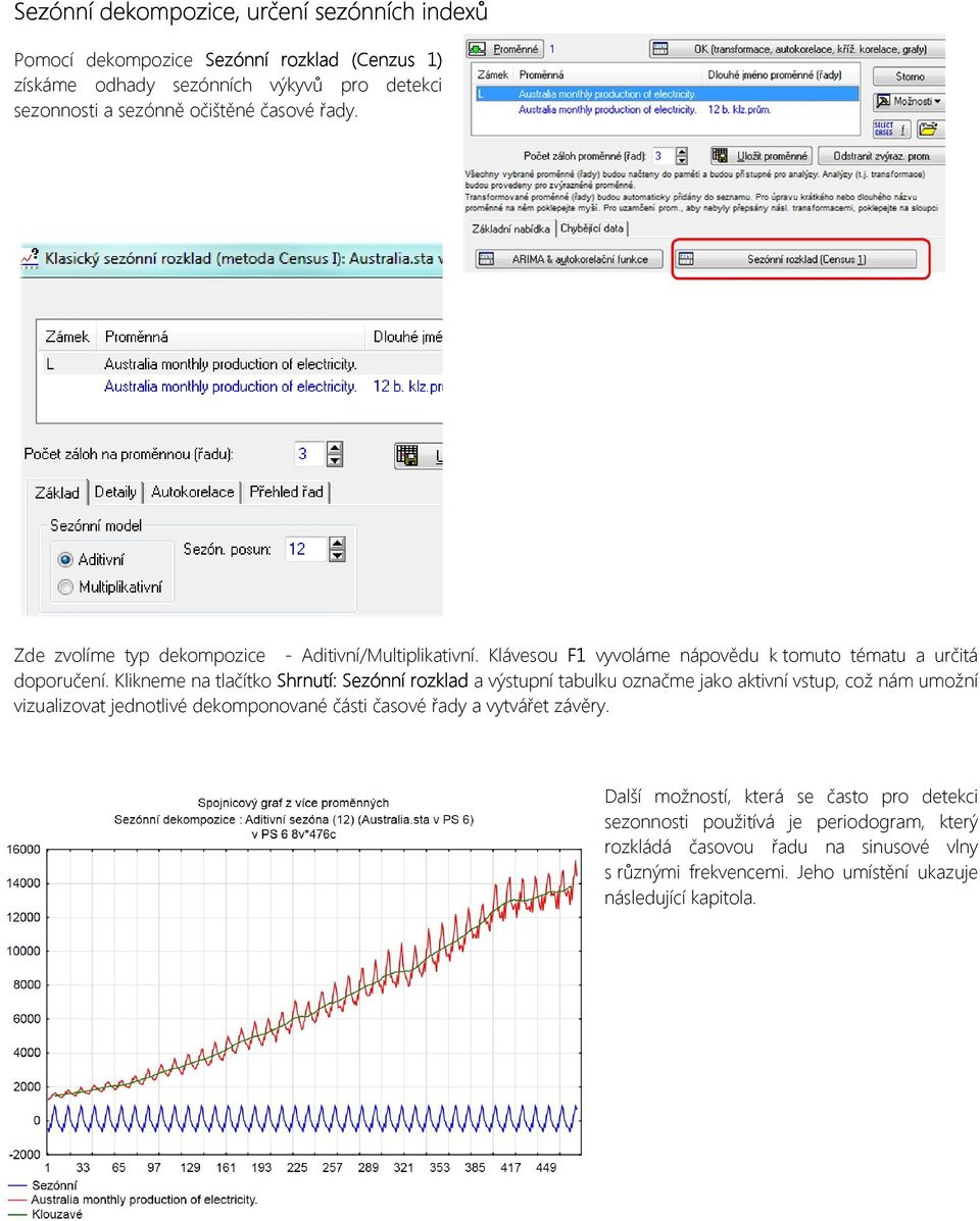 Klikneme na tlačítko Shrnutí: Sezónní Sezó rozklad a výstupní ýstupní tabulku označme jako aktivní vstup vstup, což nám umožní vizualizovat jednotlivé dekomponované části časové