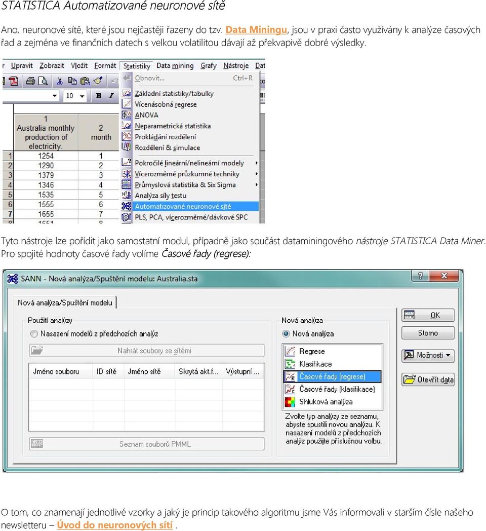 výsledky. Tyto nástroje lze pořídit jako samostatní modul, případně jako součást dataminingového nástroje STATISTICA Data Miner.