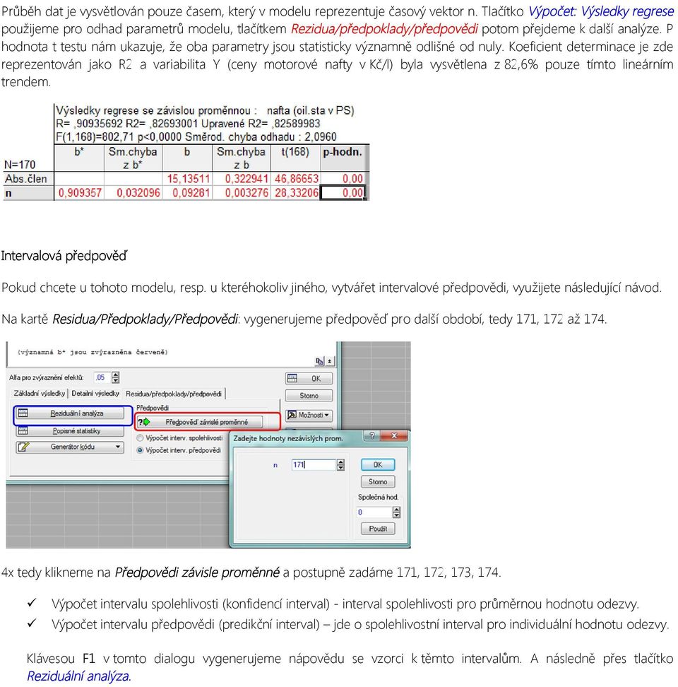 P hodnota t testu nám ukazuje, že oba parametry jsou statisticky významně odlišné od nuly.