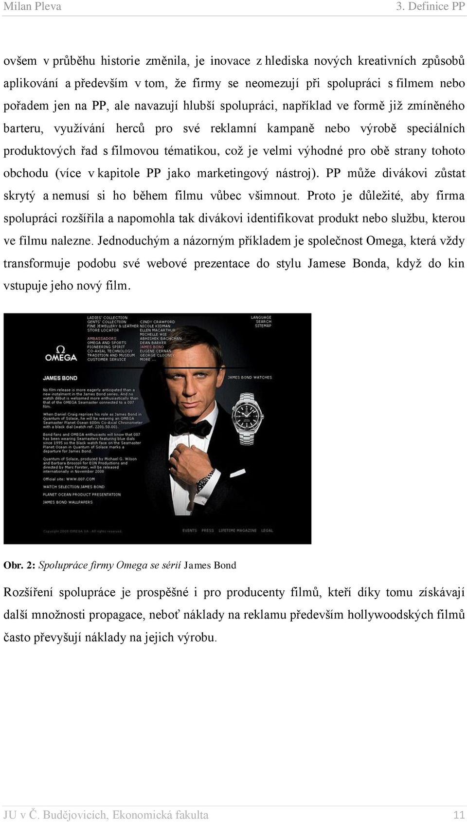 pro obě strany tohoto obchodu (více v kapitole PP jako marketingový nástroj). PP může divákovi zůstat skrytý a nemusí si ho během filmu vůbec všimnout.