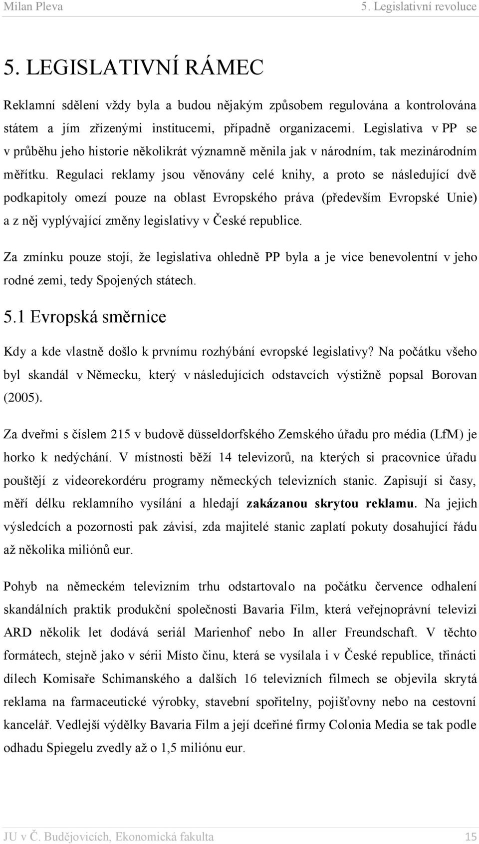 Regulaci reklamy jsou věnovány celé knihy, a proto se následující dvě podkapitoly omezí pouze na oblast Evropského práva (především Evropské Unie) a z něj vyplývající změny legislativy v České