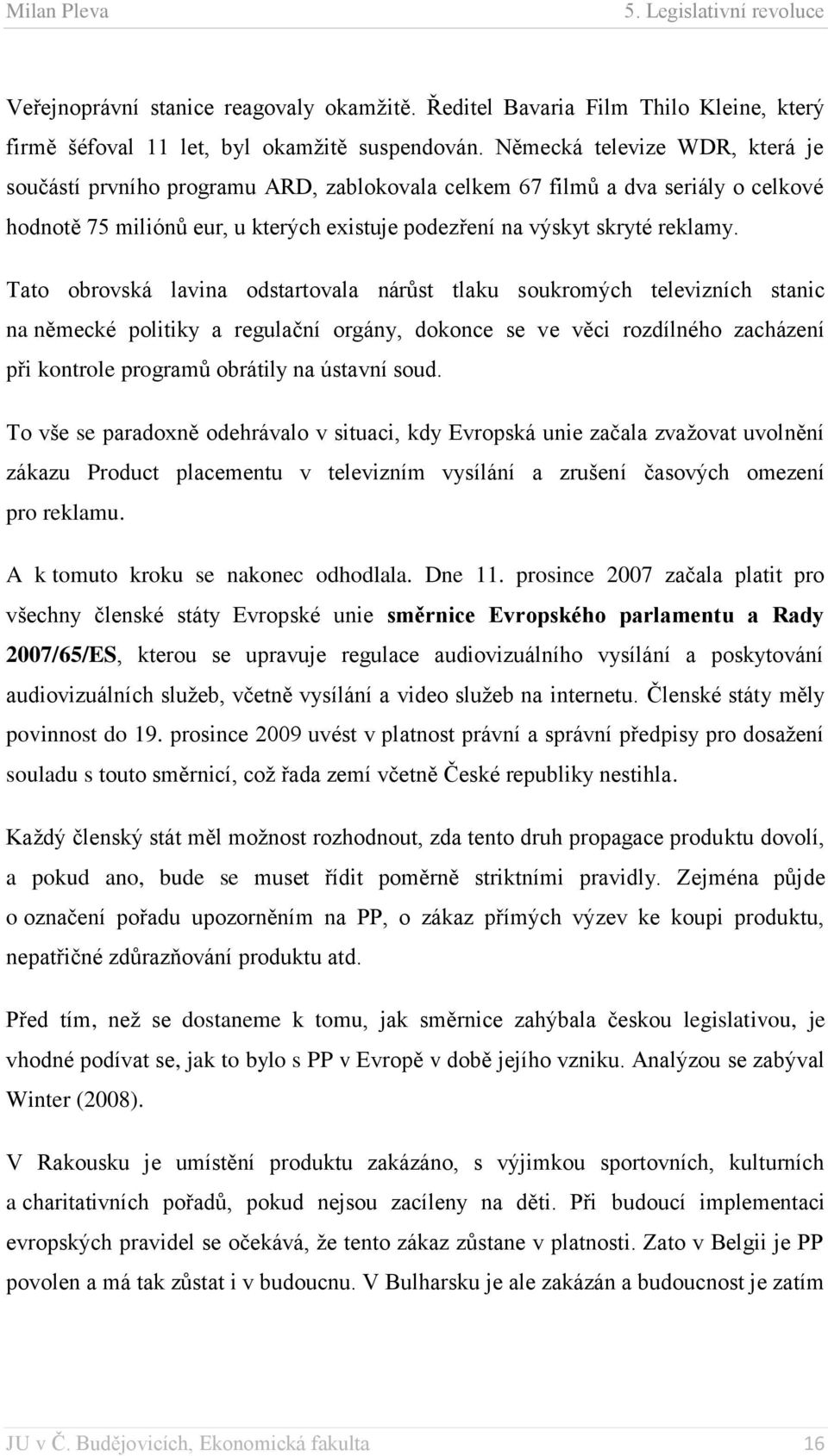 Tato obrovská lavina odstartovala nárůst tlaku soukromých televizních stanic na německé politiky a regulační orgány, dokonce se ve věci rozdílného zacházení při kontrole programů obrátily na ústavní