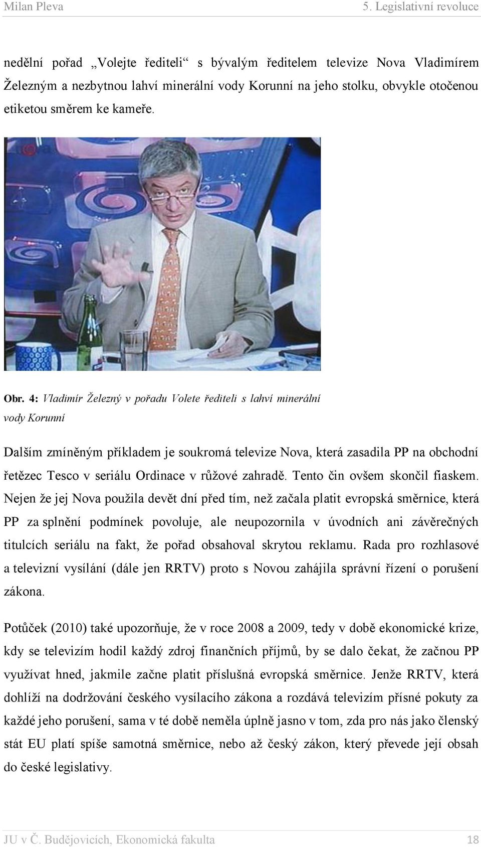 4: Vladimír Železný v pořadu Volete řediteli s lahví minerální vody Korunní Dalším zmíněným příkladem je soukromá televize Nova, která zasadila PP na obchodní řetězec Tesco v seriálu Ordinace v