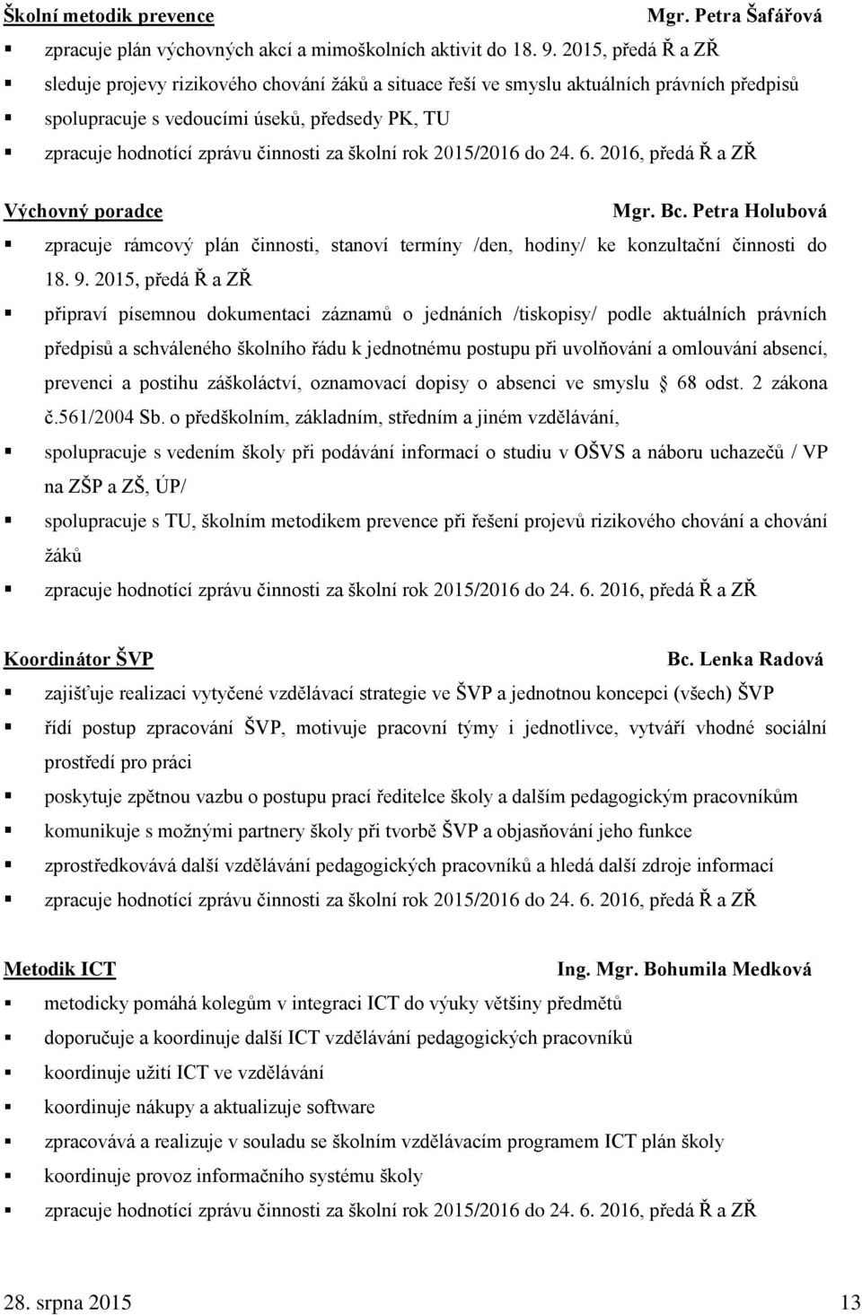 školní rok 2015/2016 do 24. 6. 2016, předá Ř a ZŘ Výchovný poradce Mgr. Bc. Petra Holubová zpracuje rámcový plán činnosti, stanoví termíny /den, hodiny/ ke konzultační činnosti do 18. 9.