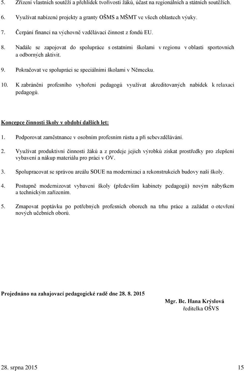 Pokračovat ve spolupráci se speciálními školami v Německu. 10. K zabránění profesního vyhoření pedagogů využívat akreditovaných nabídek k relaxaci pedagogů.
