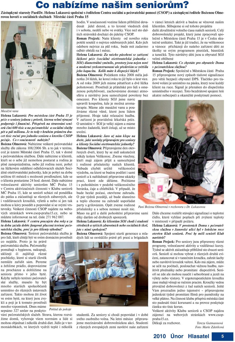 Co v současnosti nabízíte? Božena Olmerová: Nabízíme veškeré pečovatelské služby dle zákona 108/2006 Sb. a to jak v terénu, což je území Městské části Praha 15, tak v domě s pečovatelskou službou.