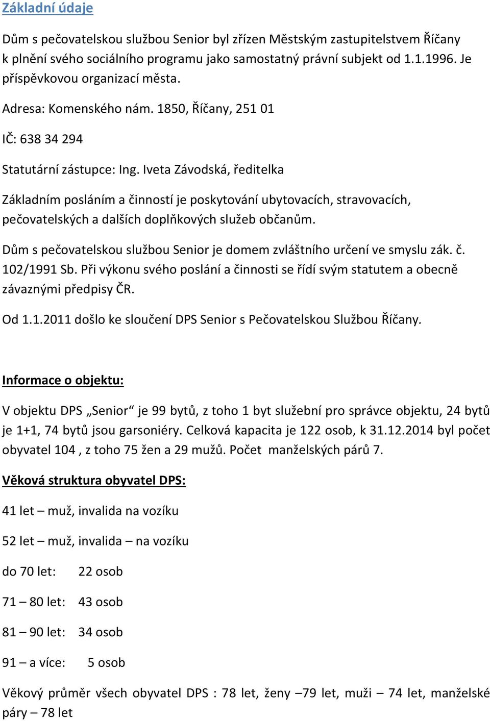 Iveta Závodská, ředitelka Základním posláním a činností je poskytování ubytovacích, stravovacích, pečovatelských a dalších doplňkových služeb občanům.