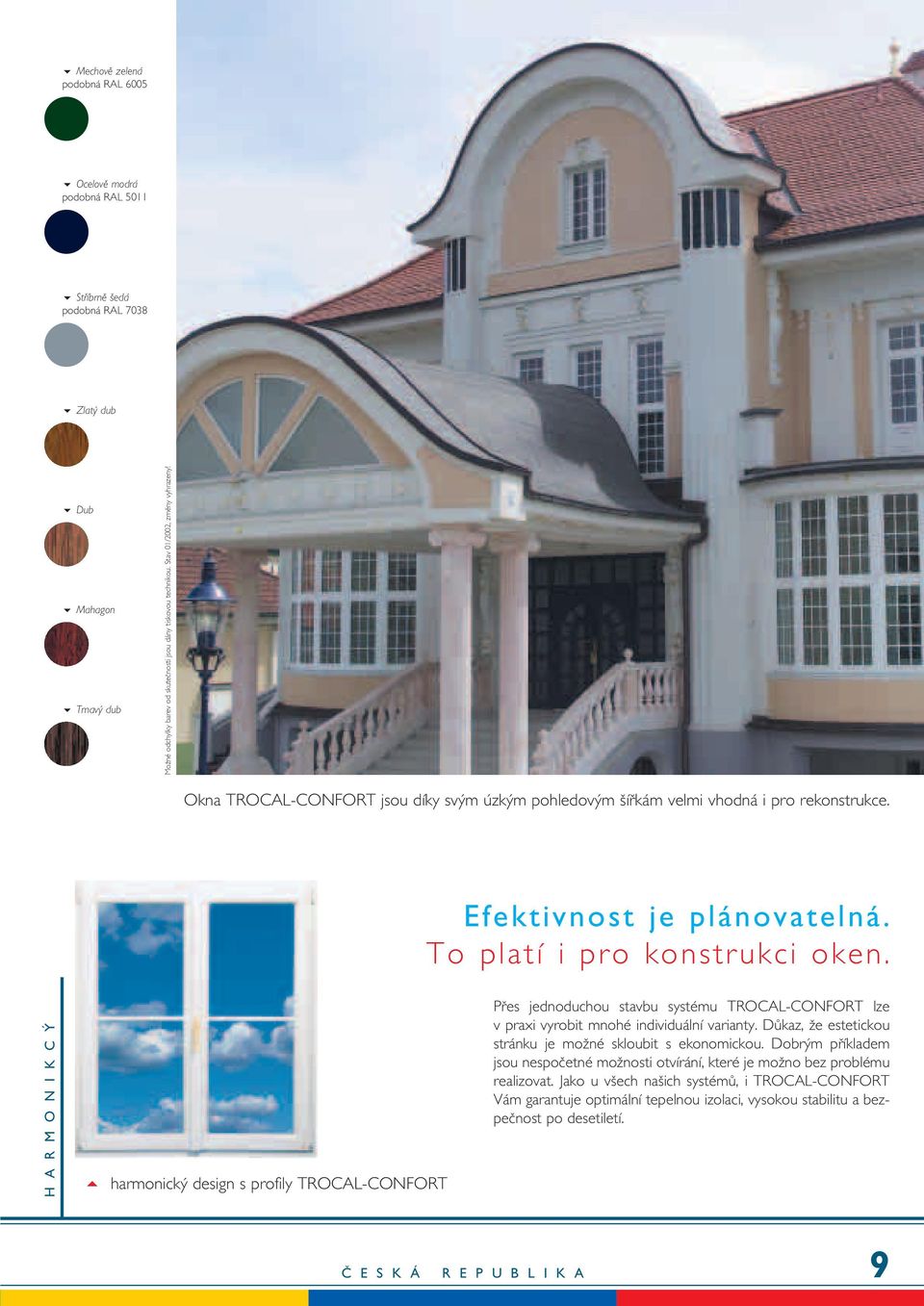 H A R M O N I K C harmonick design s profily TROCAL-CONFORT Pfies jednoduchou stavbu systému TROCAL-CONFORT lze v praxi vyrobit mnohé individuální varianty.