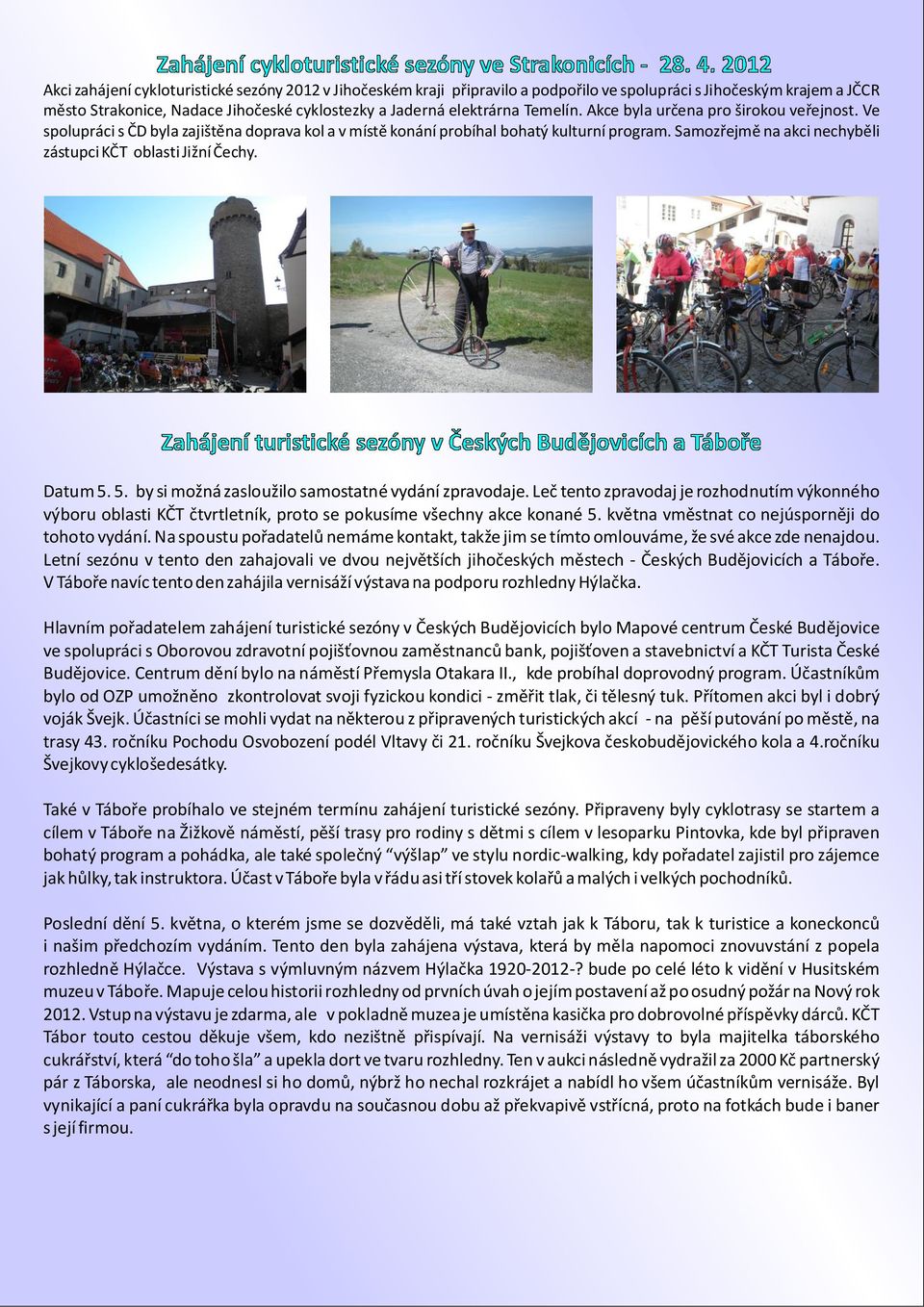 Samozřejmě na akci nechyběli zástupci KČT oblasti Jižní Čechy. Datum 5. 5. by si možná zasloužilo samostatné vydání zpravodaje.