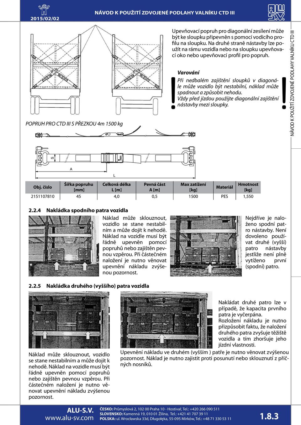 Varování Při nedbalém zajištění sloupků v diagonále může vozidlo být nestabilní, náklad může spadnout a způsobit nehodu. Vždy před jízdou použijte diagonální zajištění nástavby mezi sloupky.