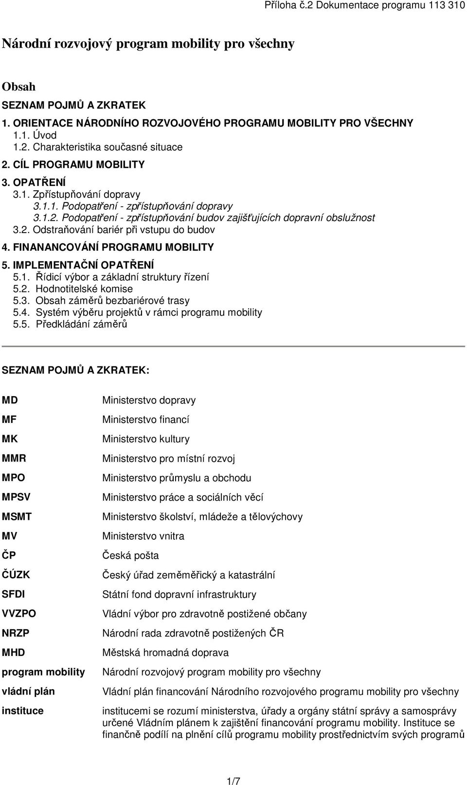 FINANANCOVÁNÍ PROGRAMU MOBILITY 5. IMPLEMENTAČNÍ OPATŘENÍ 5.1. Řídicí výbor a základní struktury řízení 5.2. Hodnotitelské komise 5.3. Obsah záměrů bezbariérové trasy 5.4.