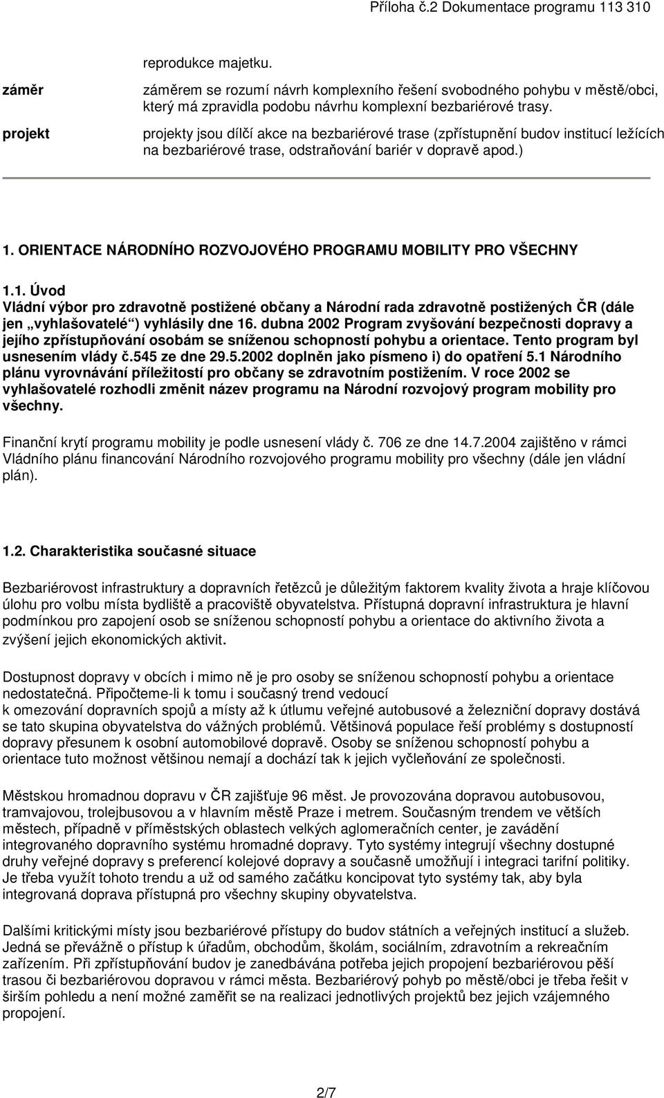 ORIENTACE NÁRODNÍHO ROZVOJOVÉHO PROGRAMU MOBILITY PRO VŠECHNY 1.1. Úvod Vládní výbor pro zdravotně postižené občany a Národní rada zdravotně postižených ČR (dále jen vyhlašovatelé ) vyhlásily dne 16.