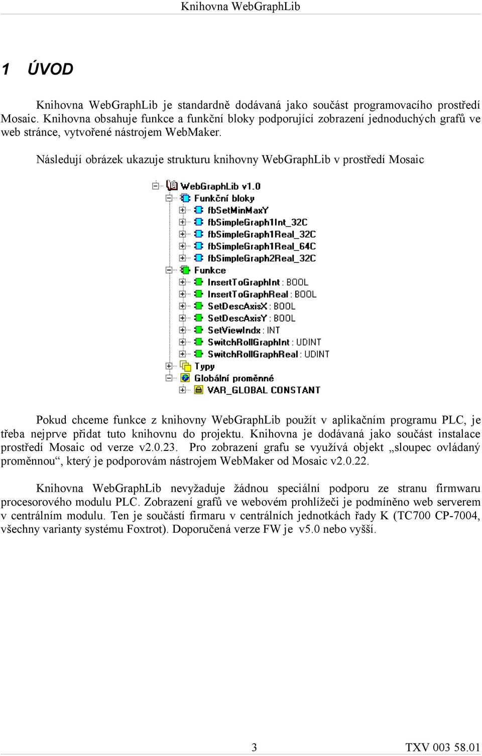 Následují obrázek ukazuje strukturu knihovny WebGraphLib v prostředí Mosaic Pokud chceme funkce z knihovny WebGraphLib použít v aplikačním programu PLC, je třeba nejprve přidat tuto knihovnu do