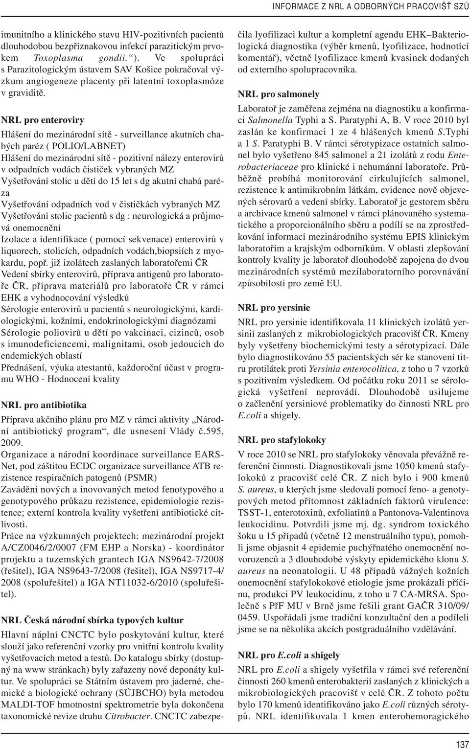 NRL pro enteroviry Hlášení do mezinárodní sítě - surveillance akutních chabých paréz ( POLIO/LABNET) Hlášení do mezinárodní sítě - pozitivní nálezy enterovirů v odpadních vodách čističek vybraných MZ