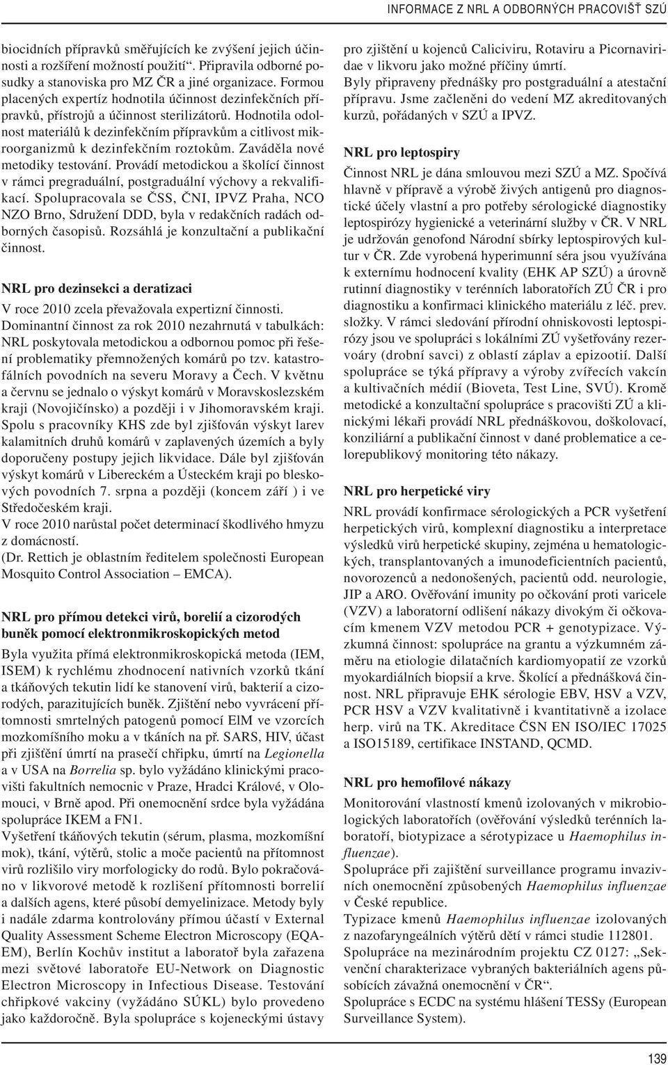 Hodnotila odolnost materiálů k dezinfekčním přípravkům a citlivost mikroorganizmů k dezinfekčním roztokům. Zaváděla nové metodiky testování.