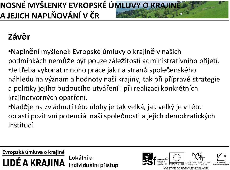 Je třeba vykonat mnoho práce jak na straněspolečenského náhledu na význam a hodnoty našíkrajiny, tak při