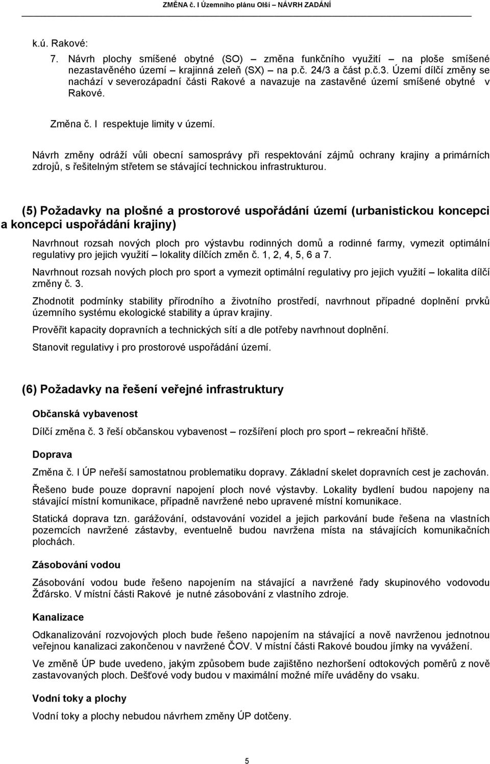 Návrh změny odráží vůli obecní samosprávy při respektování zájmů ochrany krajiny a primárních zdrojů, s řešitelným střetem se stávající technickou infrastrukturou.