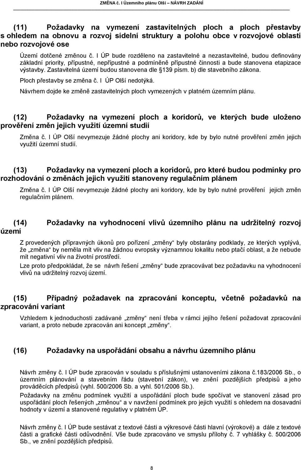 Zastavitelná území budou stanovena dle 139 písm. b) dle stavebního zákona. Ploch přestavby se změna č. I ÚP Olší nedotýká.