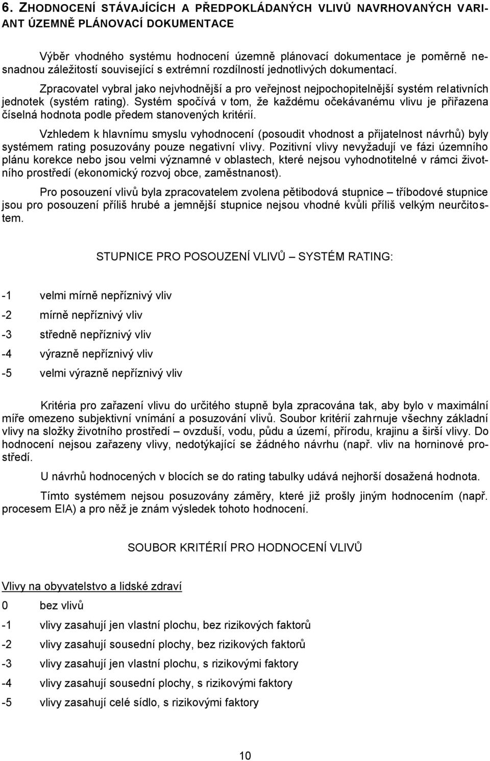 Systém spočívá v tom, že každému očekávanému vlivu je přiřazena číselná hodnota podle předem stanovených kritérií.