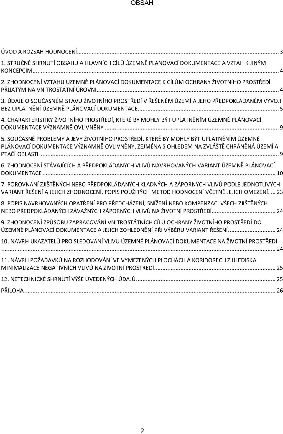 ÚDAJE O SOUČASNÉM STAVU ŽIVOTNÍHO PROSTŘEDÍ V ŘEŠENÉM ÚZEMÍ A JEHO PŘEDPOKLÁDANÉM VÝVOJI BEZ UPLATNĚNÍ ÚZEMNĚ PLÁNOVACÍ DOKUMENTACE... 5 4.