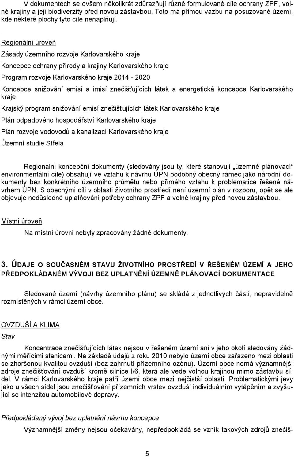. Regionální úroveň Zásady územního rozvoje Karlovarského kraje Koncepce ochrany přírody a krajiny Karlovarského kraje Program rozvoje Karlovarského kraje 2014-2020 Koncepce snižování emisí a imisí