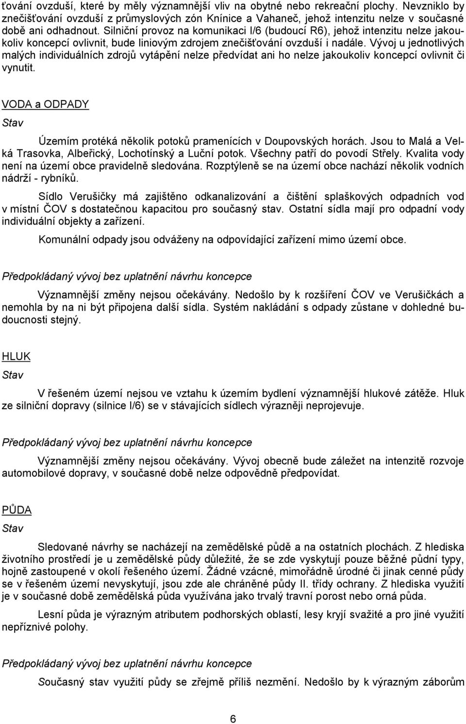 Silniční provoz na komunikaci I/6 (budoucí R6), jehož intenzitu nelze jakoukoliv koncepcí ovlivnit, bude liniovým zdrojem znečišťování ovzduší i nadále.