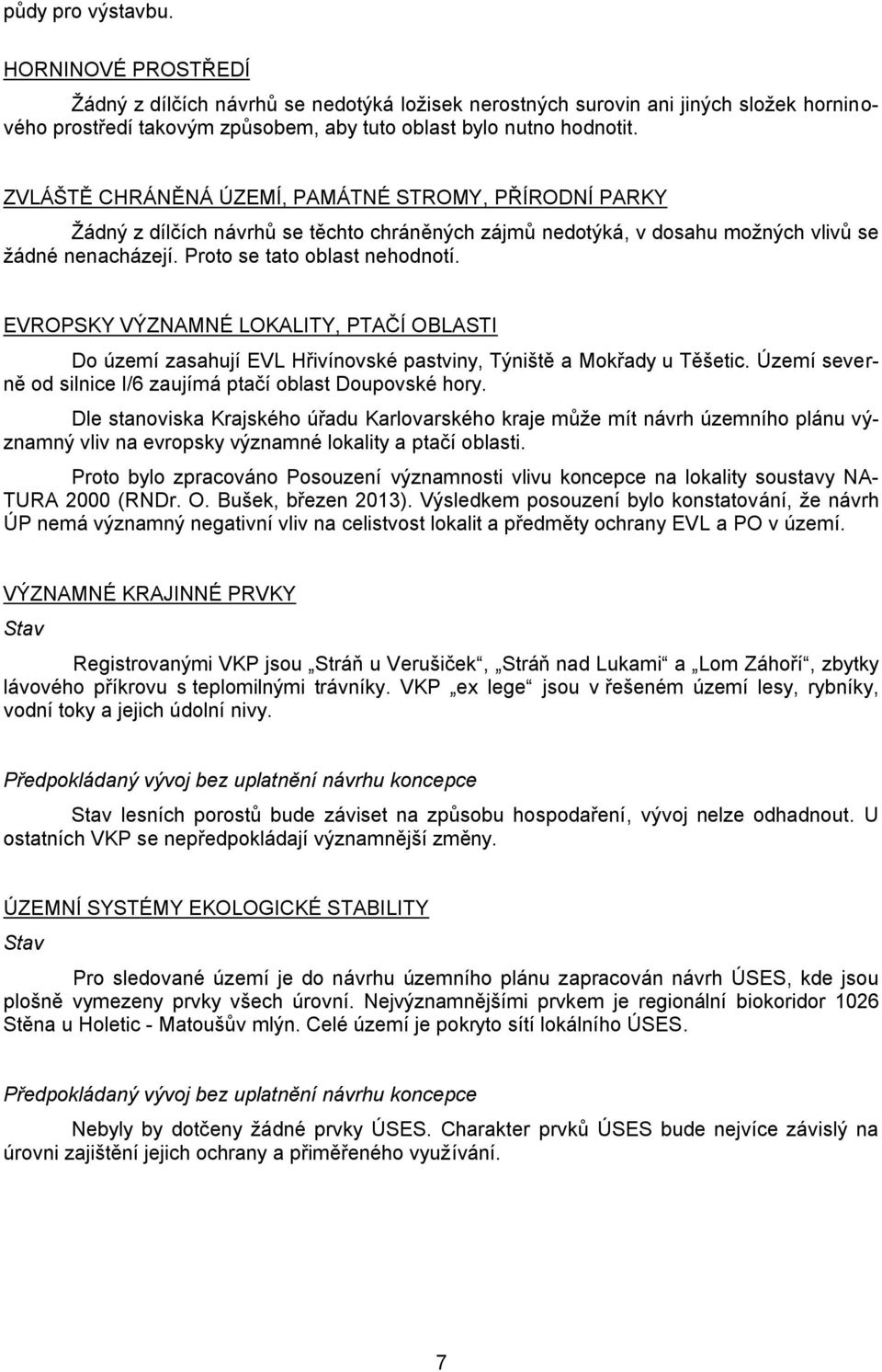 EVROPSKY VÝZNAMNÉ LOKALITY, PTAČÍ OBLASTI Do území zasahují EVL Hřivínovské pastviny, Týniště a Mokřady u Těšetic. Území severně od silnice I/6 zaujímá ptačí oblast Doupovské hory.