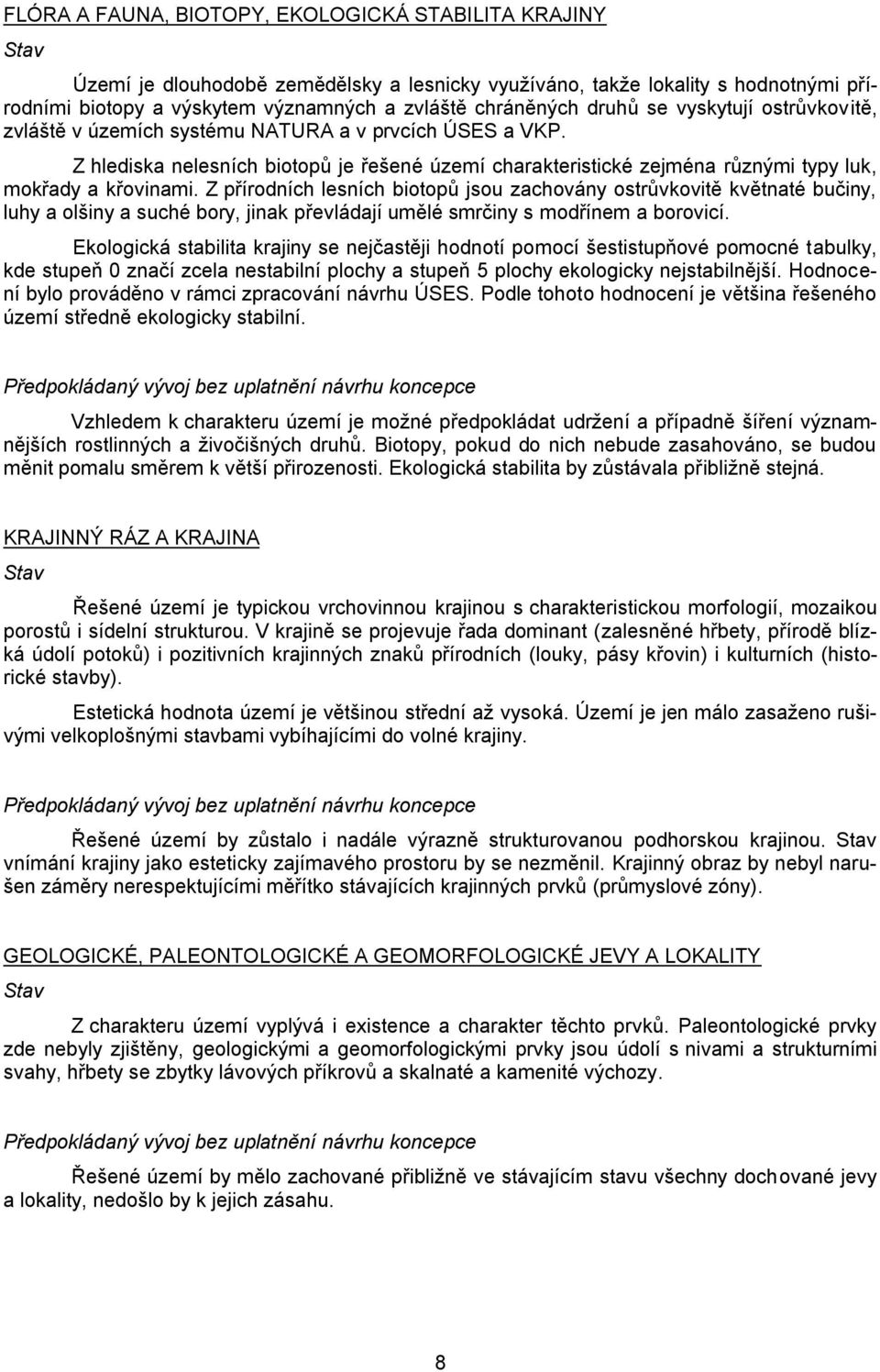 Z hlediska nelesních biotopů je řešené území charakteristické zejména různými typy luk, mokřady a křovinami.