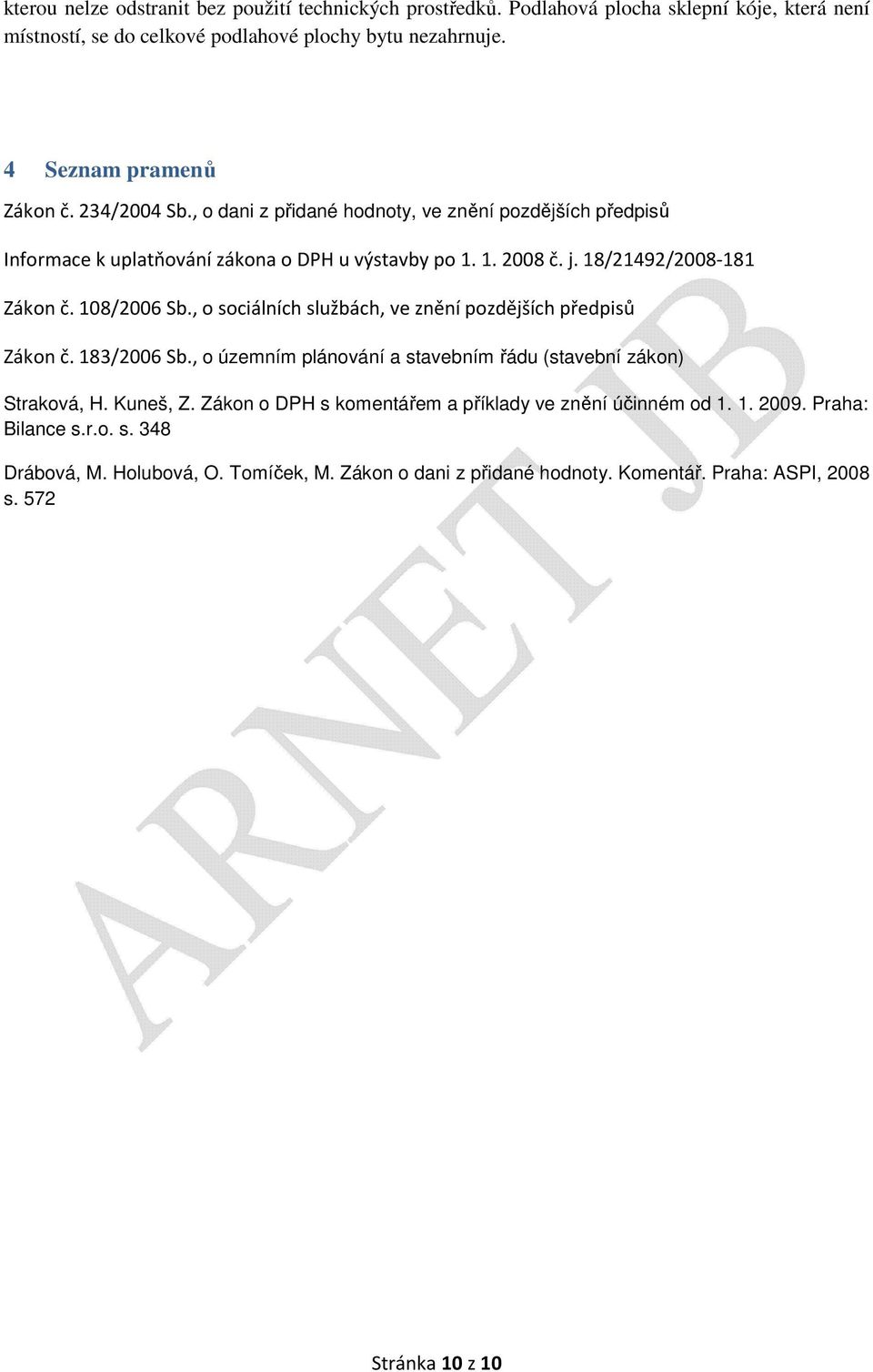 18/21492/2008-181 Zákon č. 108/2006 Sb., o sociálních službách, ve znění pozdějších předpisů Zákon č. 183/2006 Sb., o územním plánování a stavebním řádu (stavební zákon) Straková, H.