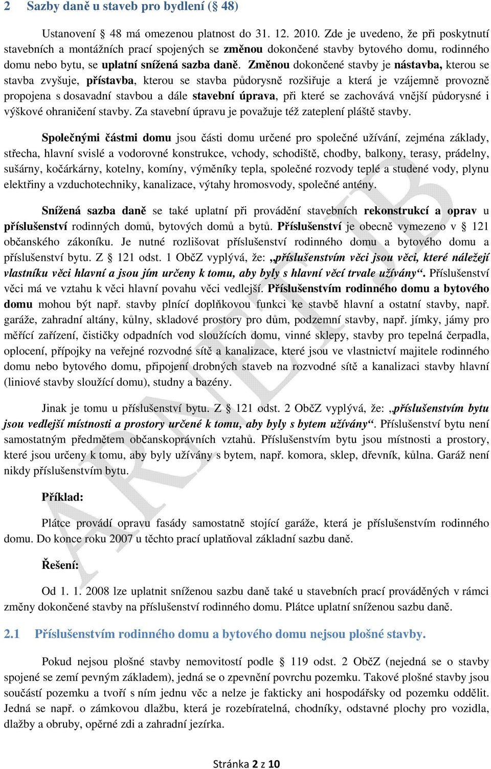 Změnou dokončené stavby je nástavba, kterou se stavba zvyšuje, přístavba, kterou se stavba půdorysně rozšiřuje a která je vzájemně provozně propojena s dosavadní stavbou a dále stavební úprava, při