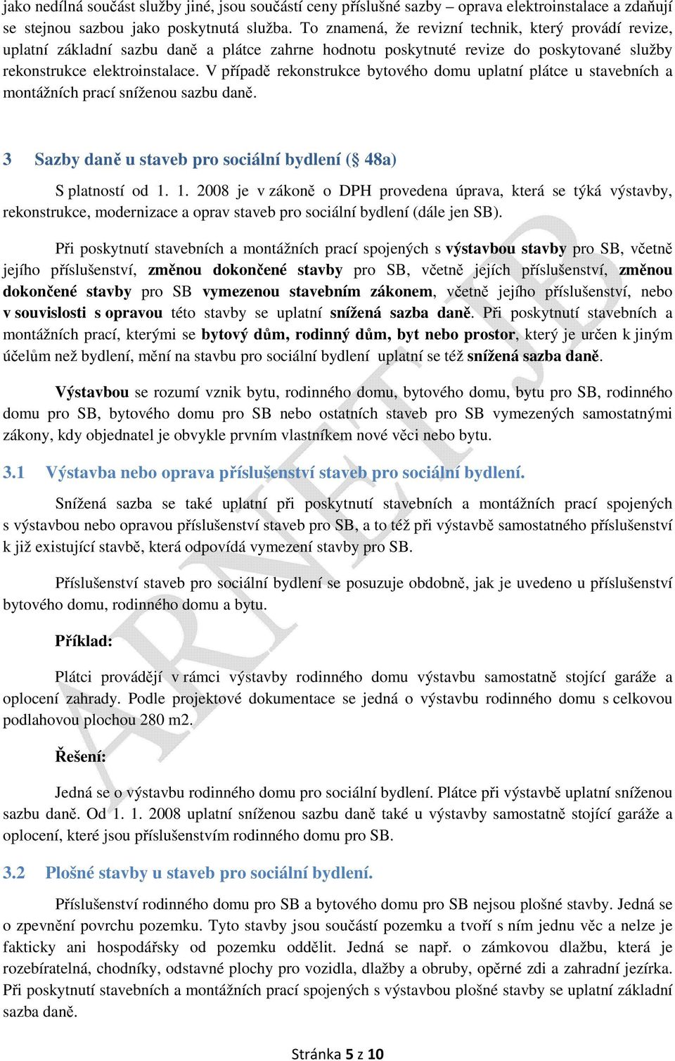 V případě rekonstrukce bytového domu uplatní plátce u stavebních a montážních prací sníženou sazbu daně. 3 Sazby daně u staveb pro sociální bydlení ( 48a) S platností od 1.