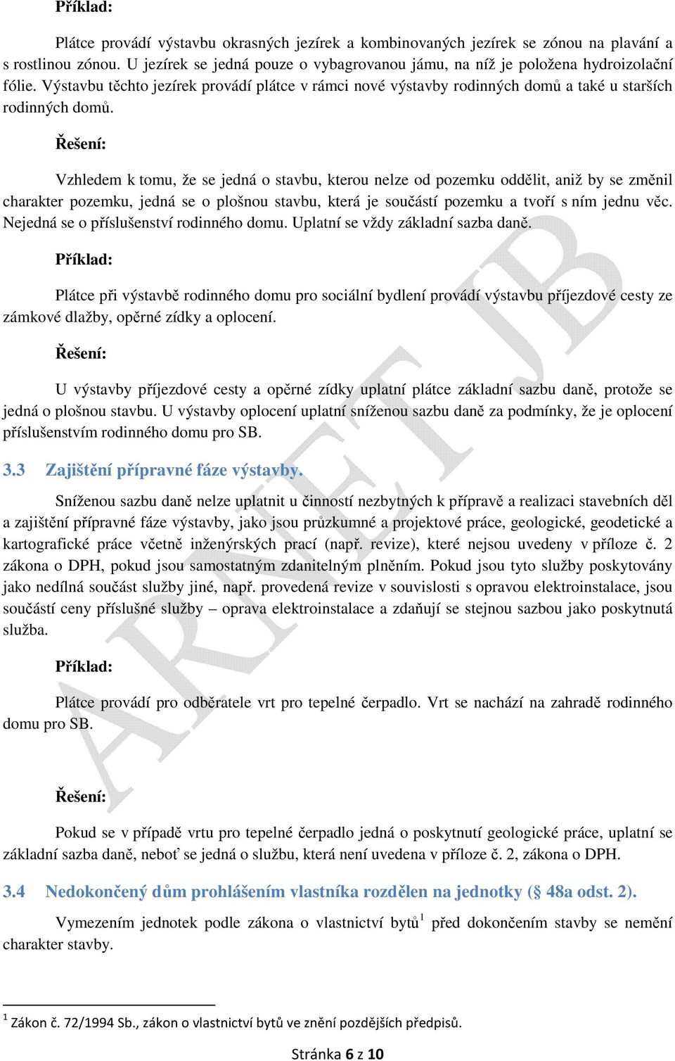 Vzhledem k tomu, že se jedná o stavbu, kterou nelze od pozemku oddělit, aniž by se změnil charakter pozemku, jedná se o plošnou stavbu, která je součástí pozemku a tvoří s ním jednu věc.