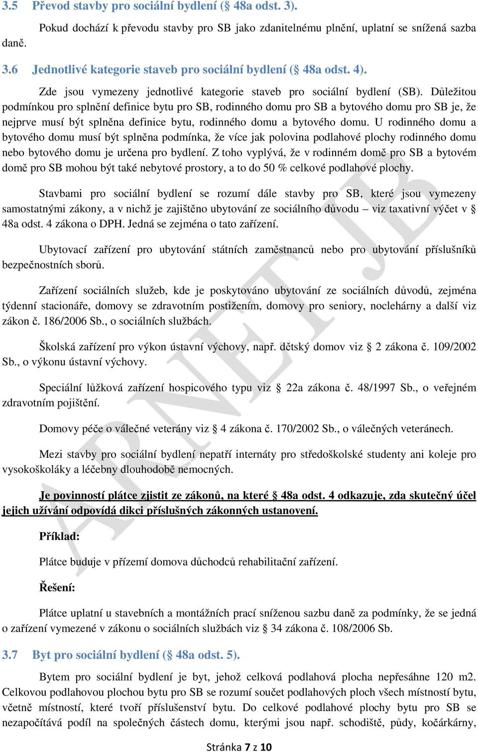 Důležitou podmínkou pro splnění definice bytu pro SB, rodinného domu pro SB a bytového domu pro SB je, že nejprve musí být splněna definice bytu, rodinného domu a bytového domu.