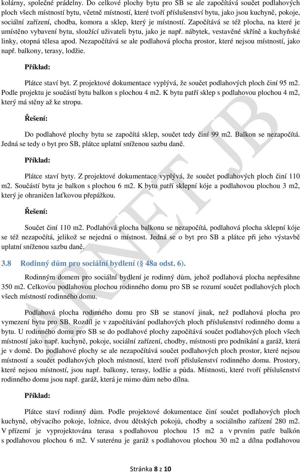 komora a sklep, který je místností. Započítává se též plocha, na které je umístěno vybavení bytu, sloužící uživateli bytu, jako je např.