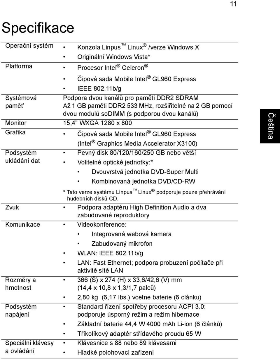 Mobile Intel GL960 Express (Intel Graphics Media Accelerator X3100) Podsystém Pevný disk 80/120/160/250 GB nebo větší ukládání dat Volitelné optické jednotky:* Dvouvrstvá jednotka DVD-Super Multi
