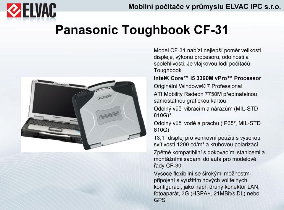 Odolný vůči vodě a prachu (IP65², MIL-STD 810G) 13,1" displej pro venkovní použití s vysokou svítivostí 1200 cd/m² a kruhovou polarizací Zpětně kompatibilní s dokovacími stanicemi a