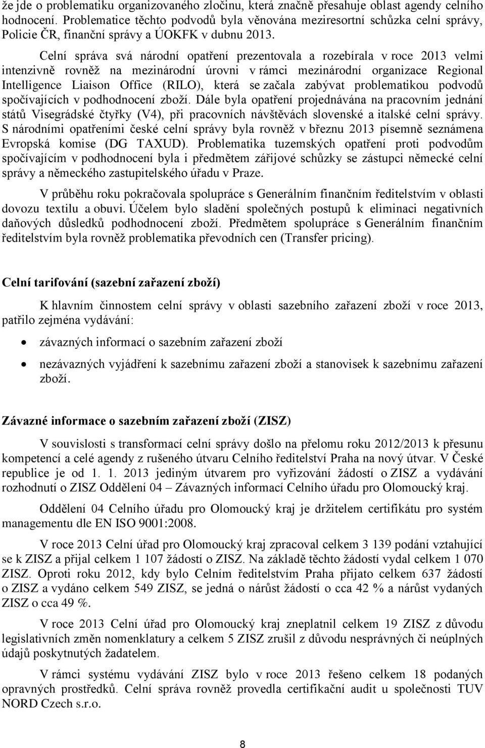 Celní správa svá národní opatření prezentovala a rozebírala v roce 2013 velmi intenzivně rovněž na mezinárodní úrovni v rámci mezinárodní organizace Regional Intelligence Liaison Office (RILO), která
