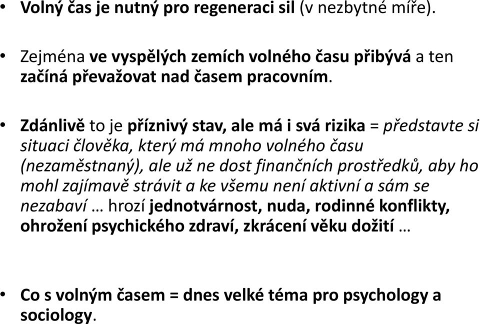 Zdánlivě to je příznivý stav, ale má i svá rizika = představte si situaci člověka, který má mnoho volného času (nezaměstnaný), ale už ne